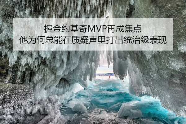掘金约基奇MVP再成焦点 他为何总能在质疑声里打出统治级表现